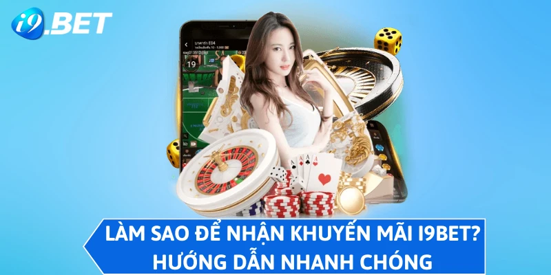 Làm sao để nhận khuyến mãi I9BET? Hướng dẫn nhanh chóng