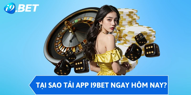 Tại sao tải app I9BET ngay hôm nay?